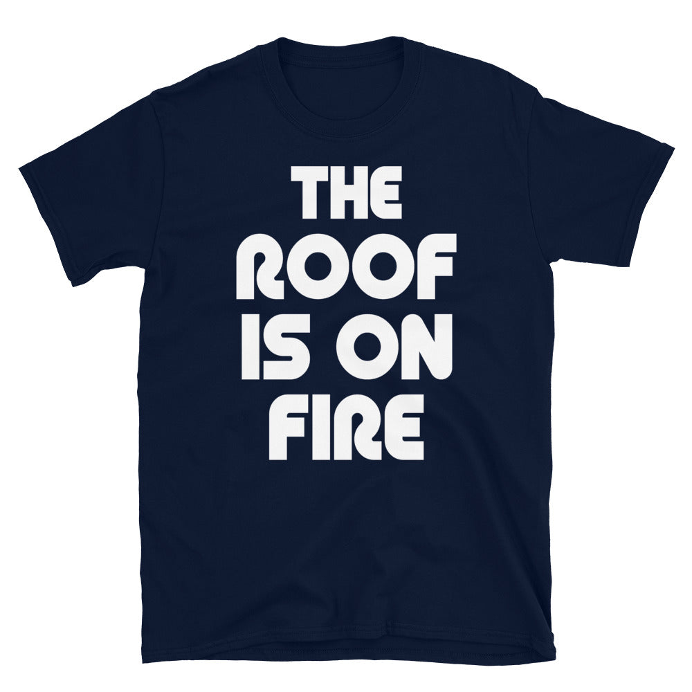 THE ROOF IS ON FIRE T-Shirt