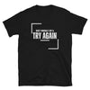 TRY AGAIN - Unisex T-Shirt - Black / S - Black / M - Black / L - Black / XL - Black / 2XL - Black / 3XL