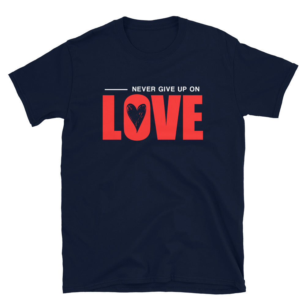 NEVER GIVE UP ON LOVE - Unisex T-Shirt - Navy / S - Navy / M - Navy / L - Navy / XL - Navy / 2XL - Navy / 3XL