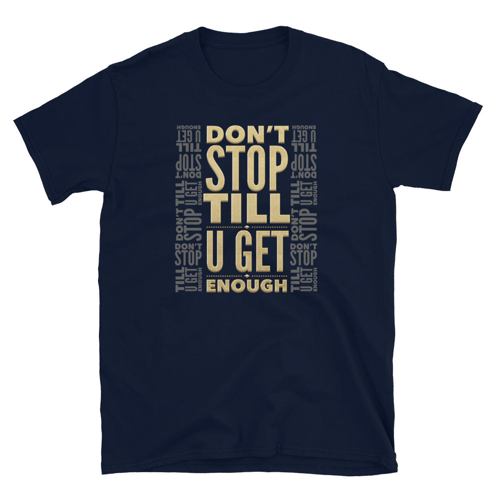 DON'T STOP TILL U GET ENOUGH - Unisex T-Shirt