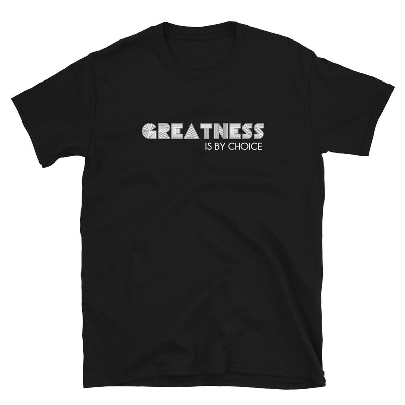 GREATNESS IS BY CHOICE T-SHIRT