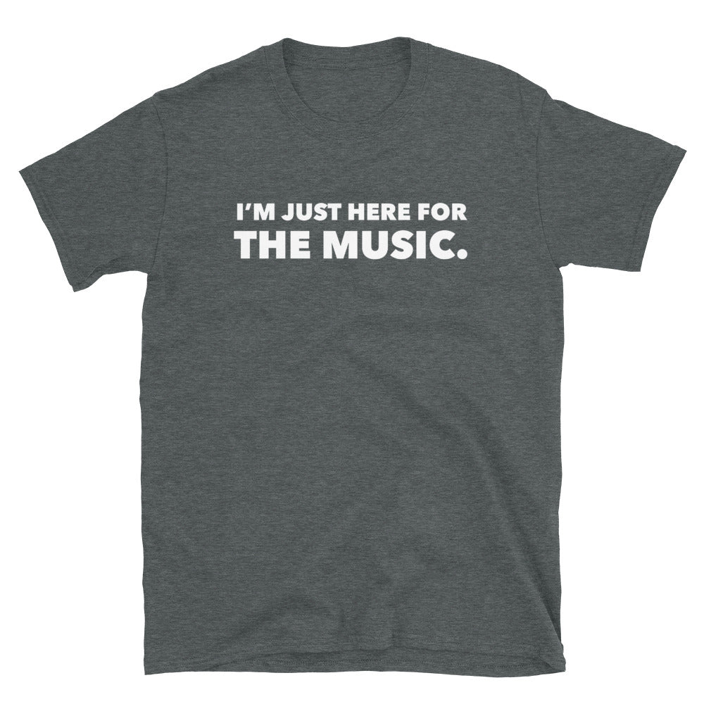 I'M HERE FOR THE MUSIC T-Shirt